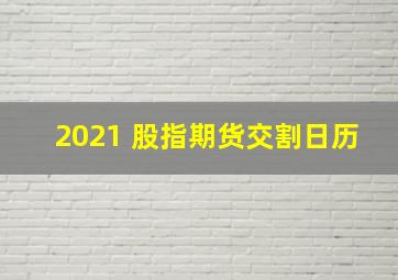 2021 股指期货交割日历